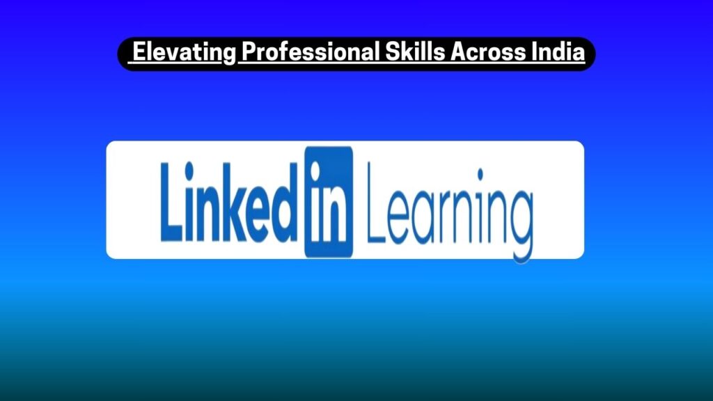LinkedIn Learning: Elevating Professional Skills Across India