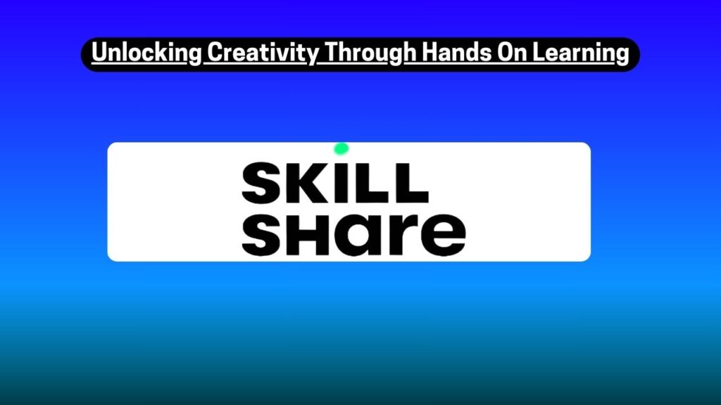 Skillshare - Unlocking Creativity Through Hands-On Learning